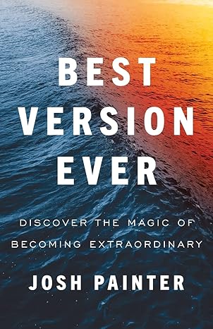 best version ever discover the magic of becoming extraordinary 1st edition josh painter 1544537875,