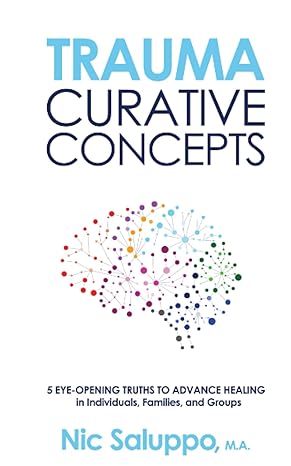 trauma curative concepts 5 eye opening truths to advance healing in individuals families and groups 1st