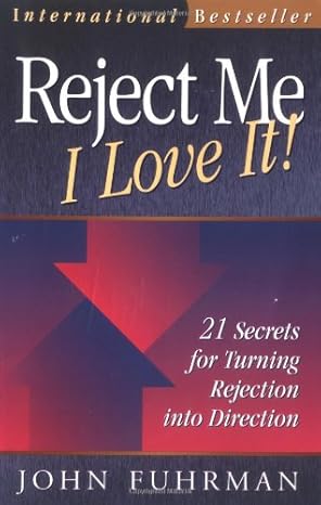 reject me i love it 21 secrets for turning rejection into direction likely 1st edition john fuhrman