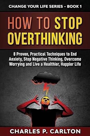 how to stop overthinking 8 proven practical techniques to end anxiety stop negative thinking overcome