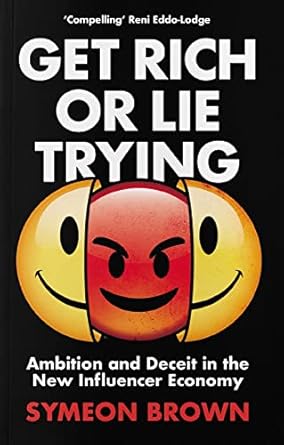 get rich or lie trying ambition and deceit in the new influencer economy 1st edition symeon brown 1838950303,