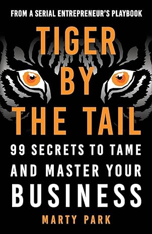 tiger by the tail 99 secrets to tame and master your business 1st edition marty park 1544505299,