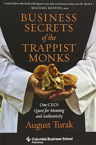 business secrets of the trappist monks one ceos quest for meaning and authenticity 1st edition august turak