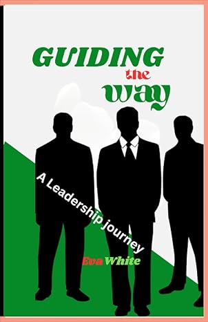 guiding the way a leadership journey 1st edition eva white b0cf4cwm1p, 979-8856517674