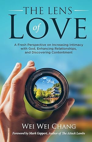 the lens of love a fresh perspective on increasing intimacy with god enhancing relationships and discovering