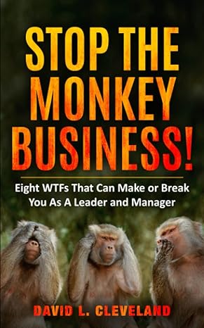 stop the monkey business eight wtfs that can make or break you as a leader and manager 1st edition david l