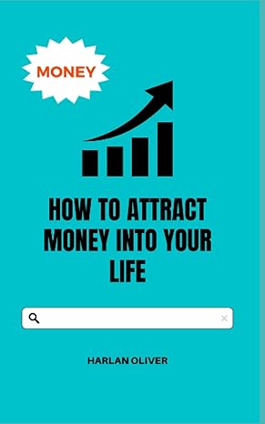 how to attract money into your life 1st edition harlan oliver b0bpvwr33b, 979-8367686661