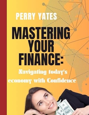 mastering your finance navigating todays economy with confidence 1st edition perry yates b0cfzgwl1m,