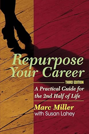 repurpose your career a practical guide for the 2nd half of life 3rd edition marc miller ,susan lahey