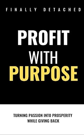 profit with purpose turning passion into prosperity while giving back 1st edition finally detached