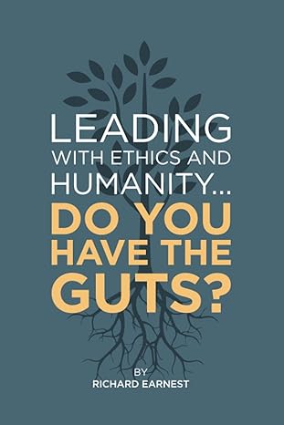 leading with ethics and humanity do you have the guts 1st edition richard earnest b0b93yxnbb, 979-8844625558