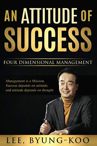 an attitude of success four dimensional management 1st edition byung koo lee b08rkp8ldm, 979-8588055550