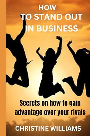 how to stand out in business secrets on how to gain advantage over your rivals 1st edition christine williams