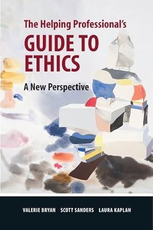 the helping professionals guide to ethics a new perspective 1st edition valerie bryan ,scott sanders ,laura