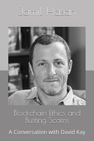 blockchain ethics and busting scams a conversation with david kay 1st edition jamil hasan b0c91tz9pg,