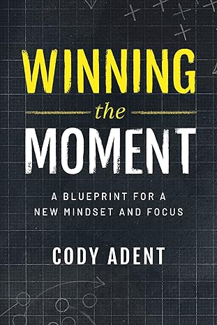 winning the moment a blueprint for a new mindset and focus 1st edition cody adent 1642255629, 978-1642255621