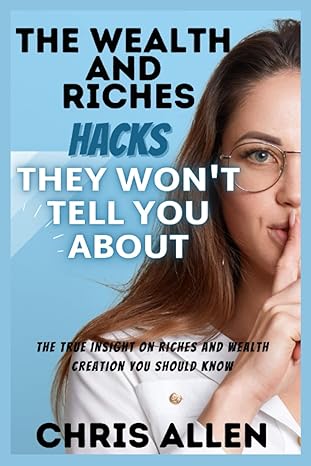 the wealth and riches hacks they wont tell you about the true insight on riches and wealth creation you