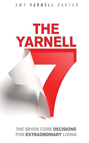 the yarnell 7 the seven core decisions for extraordinary living 1st edition amy yarnell carter ,spencer borup