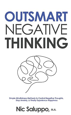 outsmart negative thinking simple mindfulness methods to control negative thoughts stop anxiety and finally