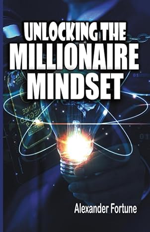 unlocking the millionaire mindset mastering your inner wealth blueprint 1st edition alexander fortune