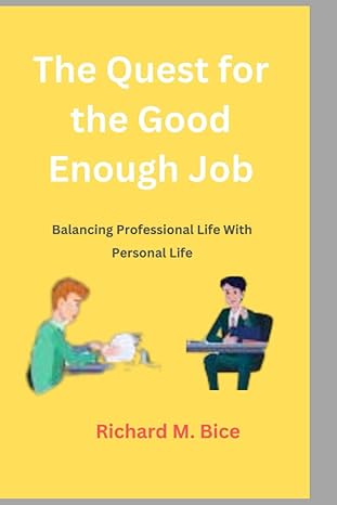 the quest for the good enough job balancing professional life with personal life 1st edition richard bice