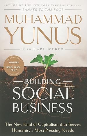 building social business the new kind of capitalism that serves humanitys most pressing needs 1st edition