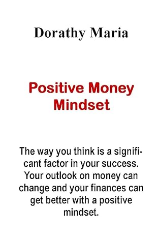 positive money mindset the way you think is a significant factor in your success your outlook on money can