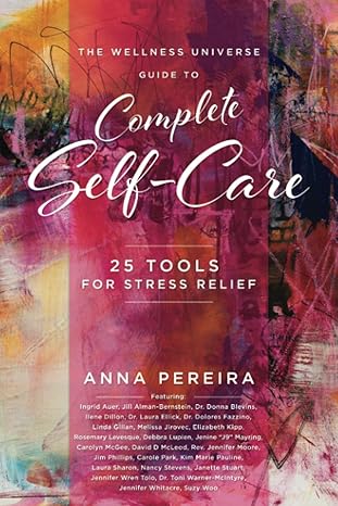 the wellness universe guide to complete self care 25 tools for stress relief 1st edition anna pereira