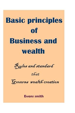 the basic principles of business and wealth rules and standards that governs wealth creation 1st edition