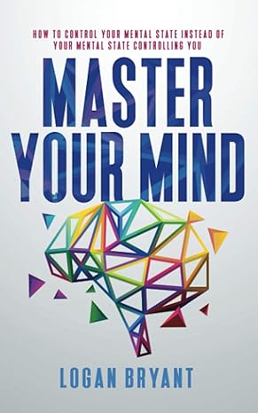 master your mind how to control your mental state instead of your mental state controlling you 1st edition