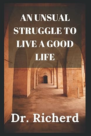 an unusual struggle to live a good life 1st edition dr richerd b09x4y2npb, 979-8449664426