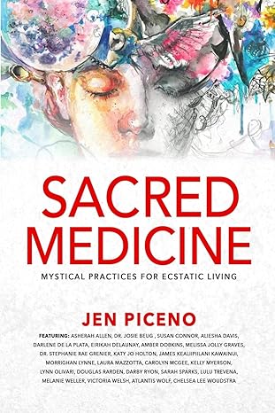 sacred medicine mystical practices for ecstatic living 1st edition jen piceno 1954047266, 978-1954047266