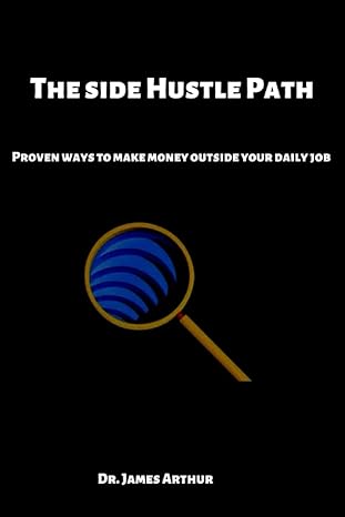 the side hustle path proven ways to make money outside of your daily job 1st edition dr james arthur