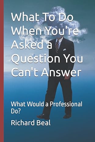 what to do when youre asked a question you cant answer what would a professional do 1st edition dr richard