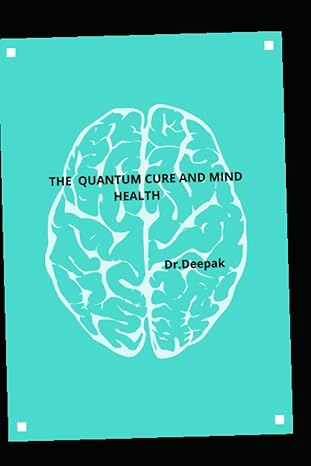 the quantum cure and mind health 1st edition dr deepak b0b1c1cdwr, 979-8830464895