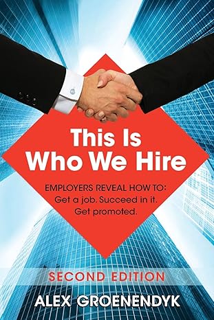 this is who we hire employers reveal how to get a job succeed in it get promoted 1st edition alex groenendyk