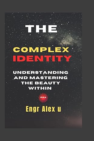 the complex identity understanding and mastering the beauty within 1st edition engr alex u b0cgywnks8,