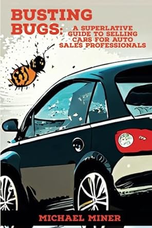 busting bugs a superlative guide to selling cars for auto sales professionals 1st edition michael t miner sr