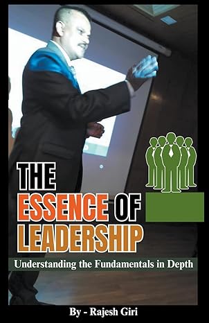 the essence of leadership understanding the fundamentals in depth 1st edition rajesh giri b0clcjpm3r,