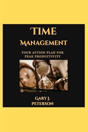 time management your action plan for peak productivity 1st edition gary j peterson b0clkwq4w1, 979-8864562079