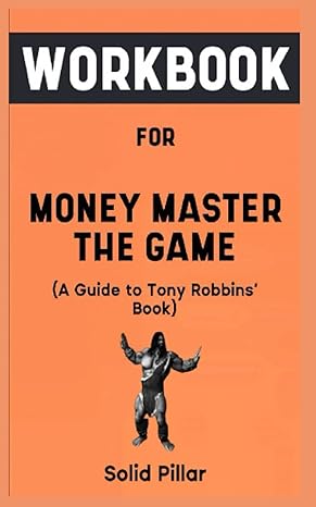 workbook for money master the game by tony robbins your awesome guide to having financial freedom 1st edition