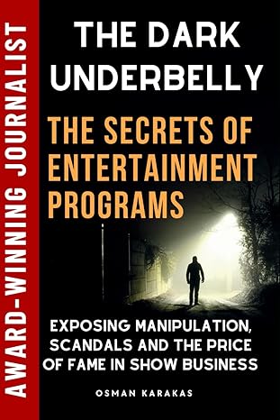 the dark underbelly unmasking the secrets of entertainment programs exposing manipulation scandals and the