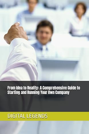 from idea to reality a comprehensive guide to starting and running your own company 1st edition digital