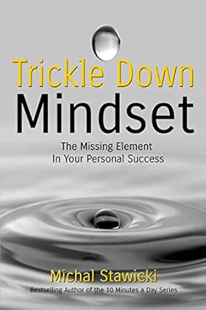 trickle down mindset the missing element in your personal success 1st edition michal stawicki 1507690223,