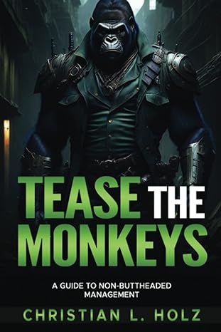 tease the monkeys a guide to non buttheaded management 1st edition christian l holz b0c6p2pwzs, 979-8396585096