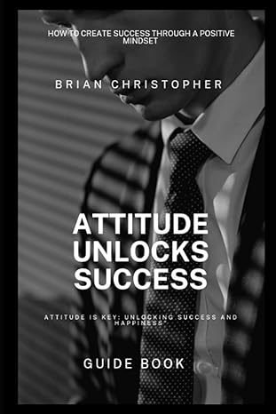 attitude unlocks success 1st edition brian christopher b0c8qxczy2, 979-8399222783