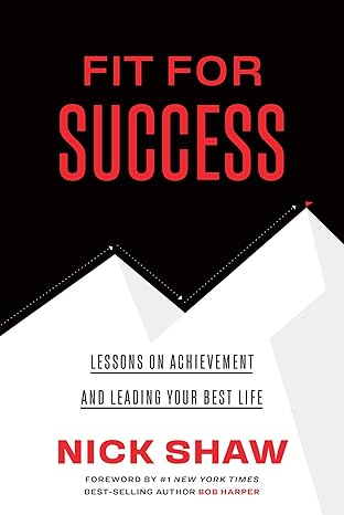 fit for success lessons on achievement and leading your best life 1st edition nick shaw 0578765551,