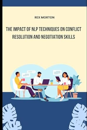 the impact of nlp techniques on conflict resolution and negotiation skills 1st edition rex morton b0cn4y5x6c,