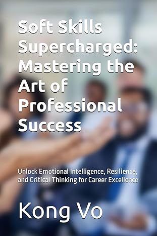 soft skills supercharged mastering the art of professional success unlock emotional intelligence resilience