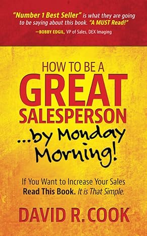 how to be a great salesperson by monday morning if you want to increase your sales read this book it is that